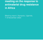 Regional stakeholder meeting on the response to antimalarial drug resistance in Africa: meeting report, Kampala, Uganda, November 2023