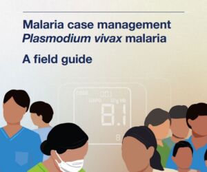 Malaria case management Plasmodium vivax malaria: a field guide